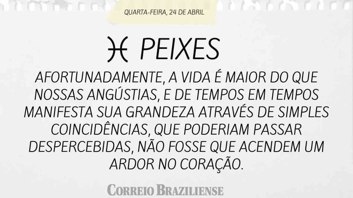 PEIXES  | 24 DE ABRIL