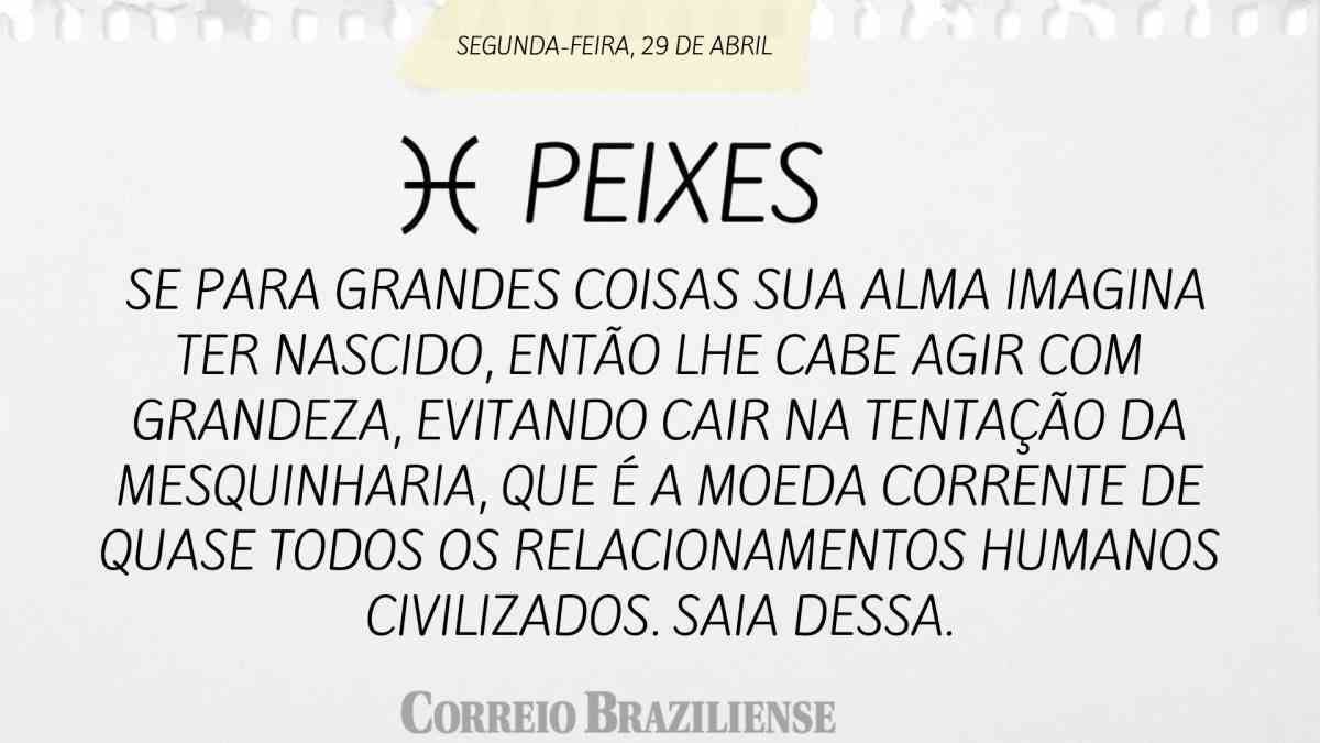 PEIXES  | 29 DE ABRIL
