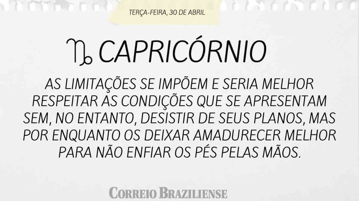 CAPRICÓRNIO | 30 DE ABRIL