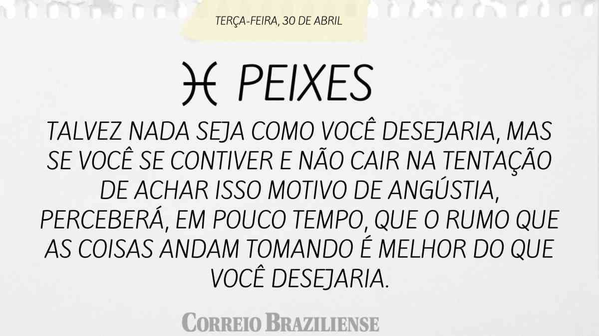 PEIXES | 30 DE ABRIL
