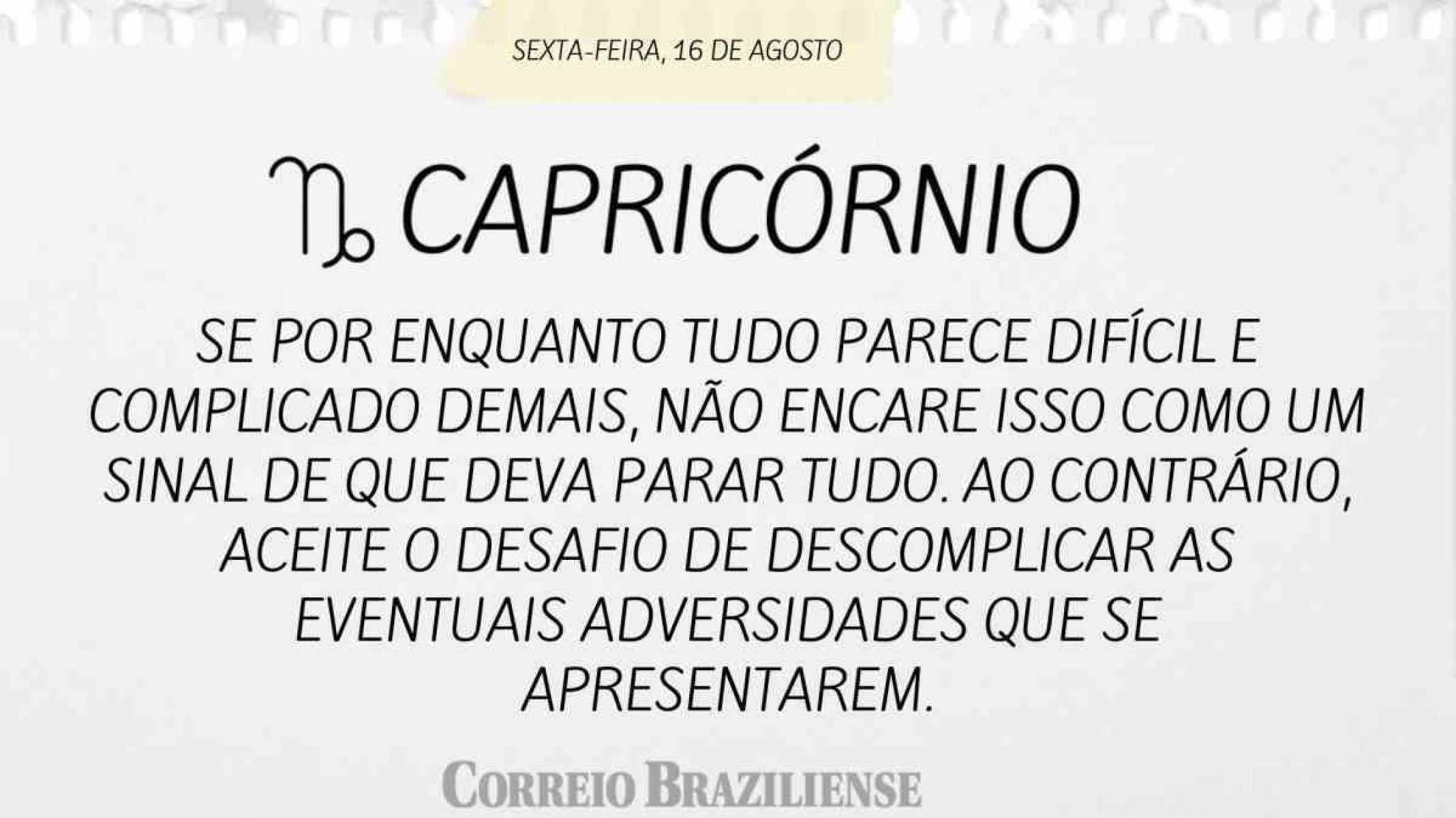 CAPRICÓRNIO | 16 DE AGOSTO DE 2024