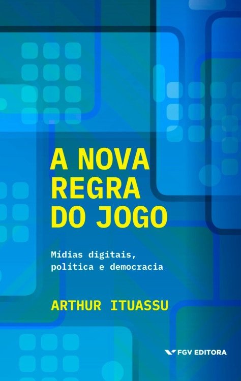 Livro "A nova regra do jogo - M&iacute;dias Digitais, pol&iacute;tica e democracia", de Arthur Ituassu.