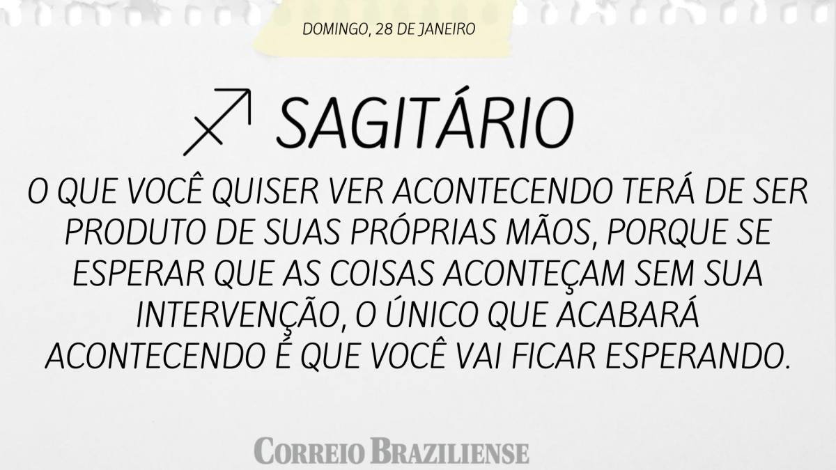 SAGITÁRIO  | 28 DE JANEIRO