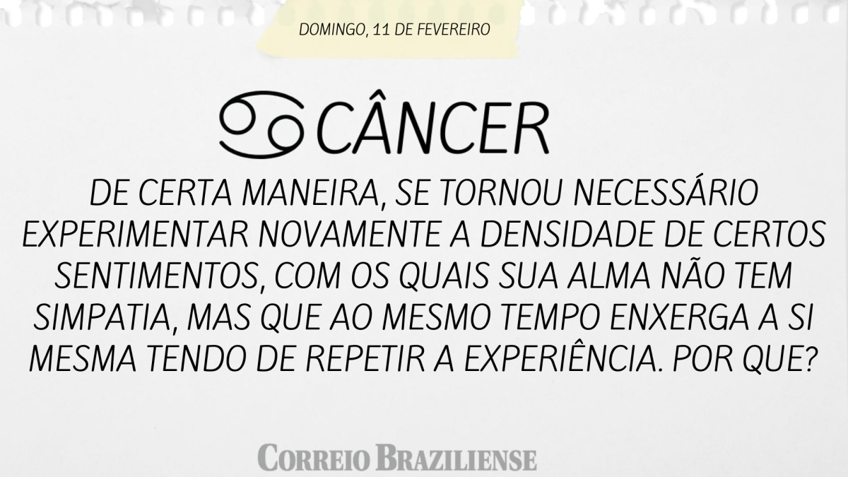 CÂNCER  | 11 DE FEVEREIRO