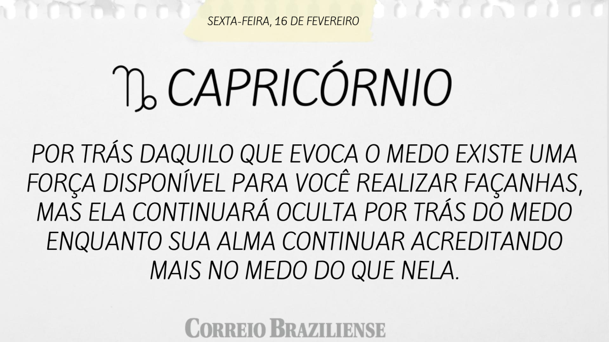 CAPRICÓRNIO  | 16 DE FEVEREIRO