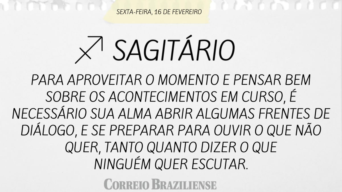 SAGITÁRIO  | 16 DE FEVEREIRO