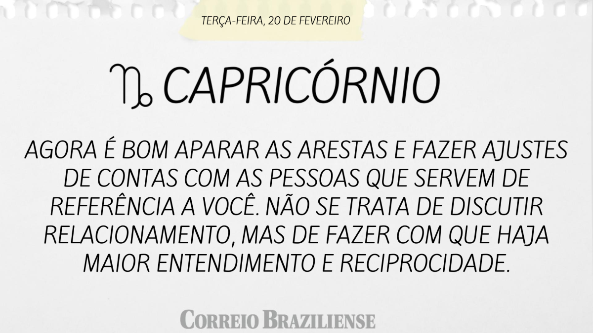 CAPRICÓRNIO | 20 DE FEVEREIRO