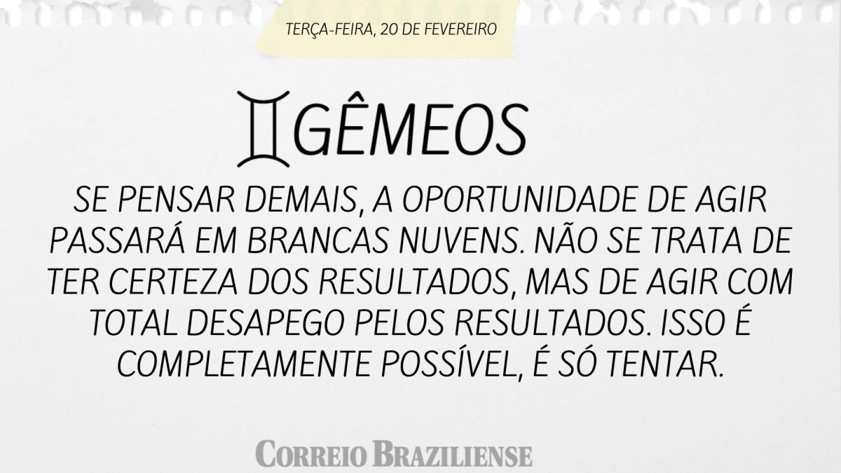 GÊMEOS | 20 DE FEVEREIRO