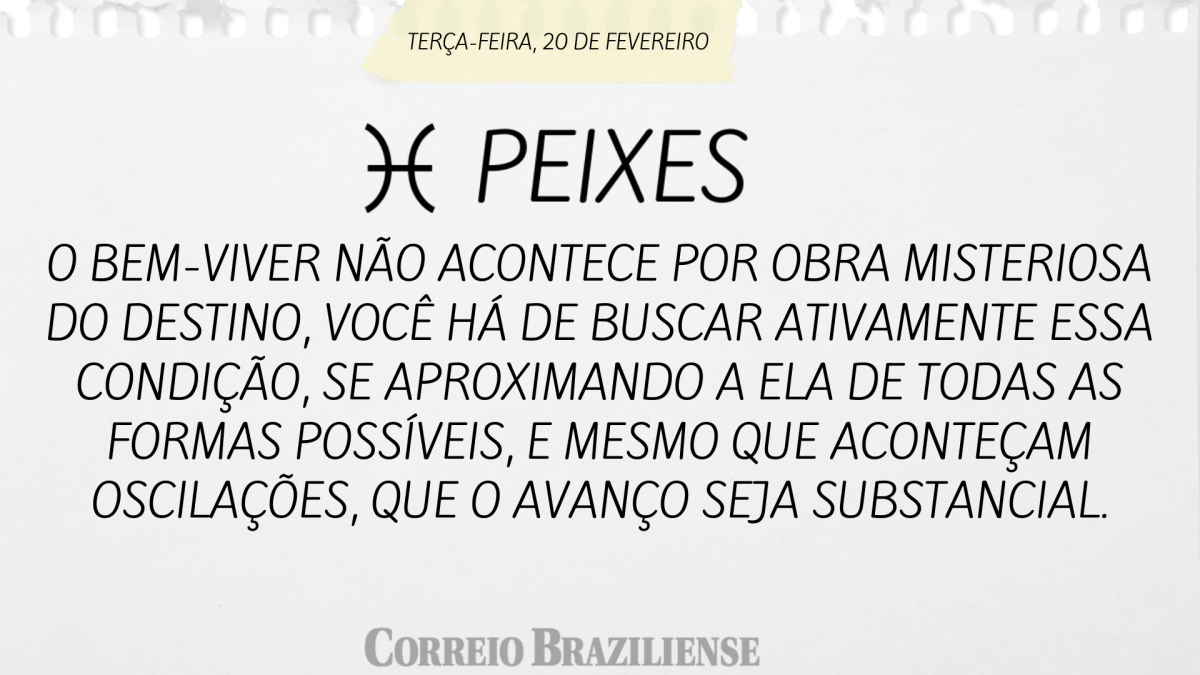 PEIXES | 20 DE FEVEREIRO