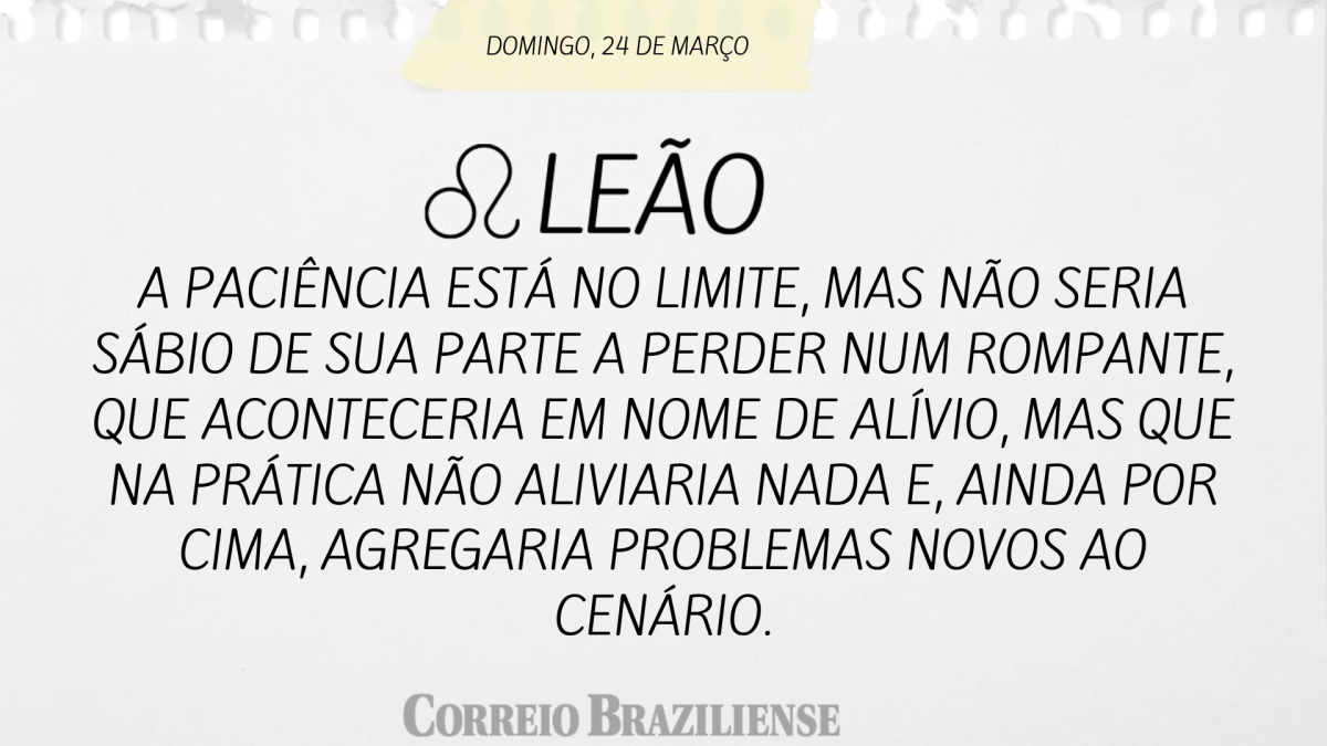 A paciência está no limite, mas não seria sábio de sua parte a perder num rompante, que aconteceria em nome de alívio, mas que na prática não aliviaria nada e, ainda por cima, agregaria problemas novos ao cenário.