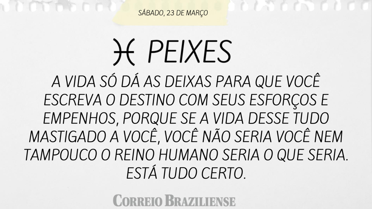 PEIXES | 23 DE MARÇO